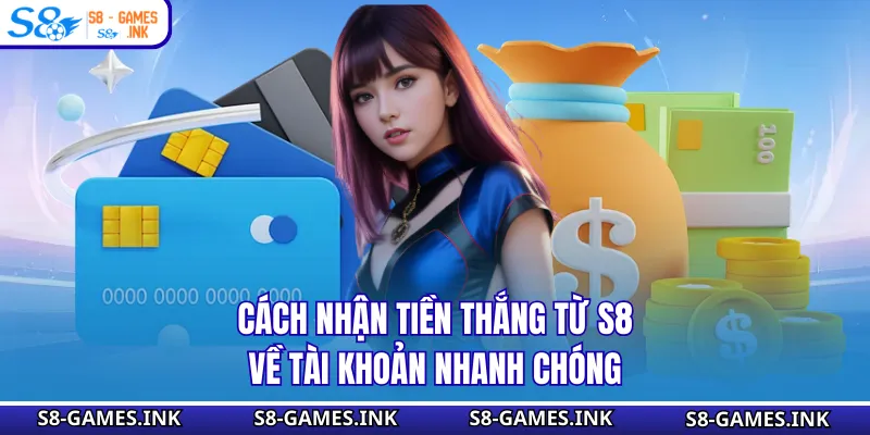 Cách nhận tiền thắng từ S8 về tài khoản nhanh chóng