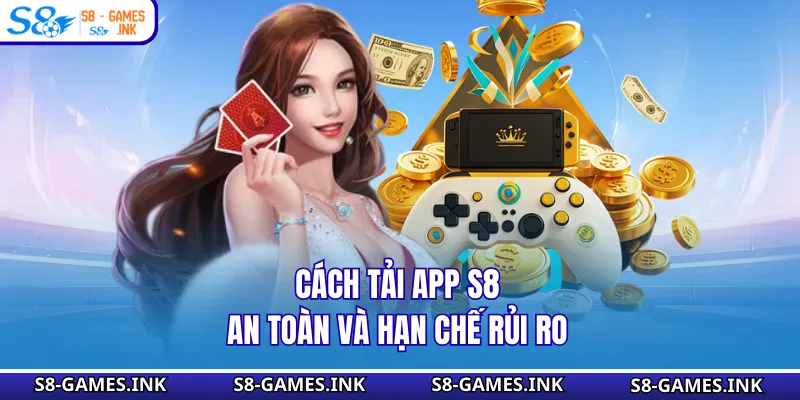 Cách tải app S8 an toàn và hạn chế rủi ro