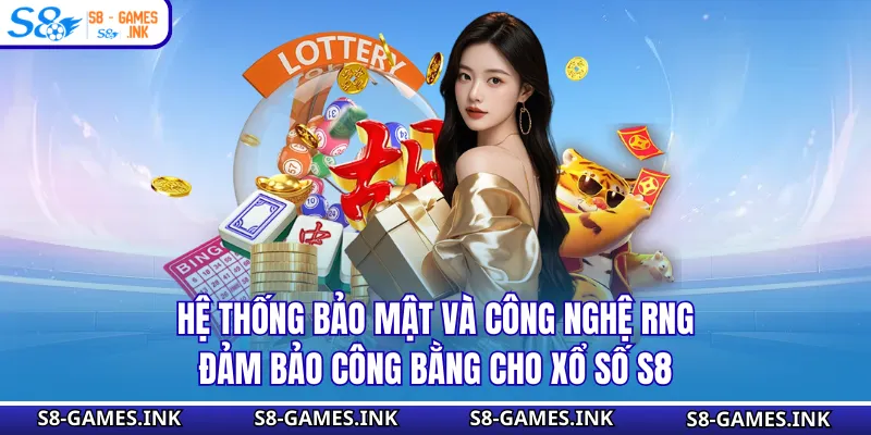 Hệ thống bảo mật và công nghệ RNG đảm bảo công bằng cho xổ số S8
