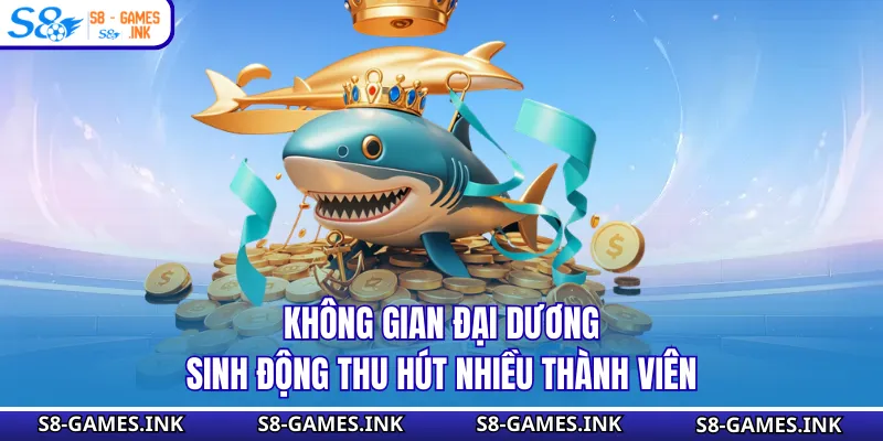 Không gian đại dương sinh động thu hút nhiều thành viên