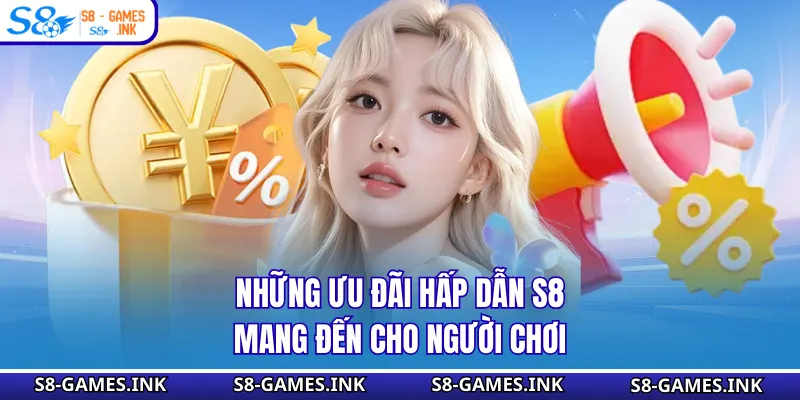 Những ưu đãi hấp dẫn S8 mang đến cho người chơi