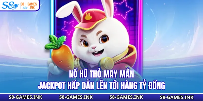 Nổ Hũ Thỏ May Mắn - Jackpot Hấp Dẫn Lên Tới Hàng Tỷ Đồng