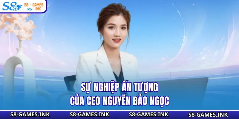Sự nghiệp ấn tượng của CEO Nguyễn Bảo Ngọc