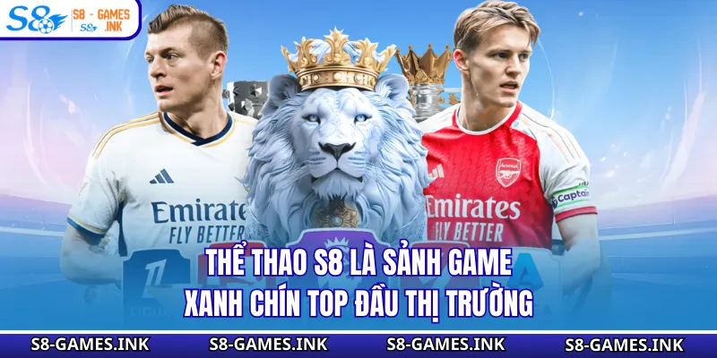 Thể thao S8 là sảnh game xanh chín top đầu thị trường