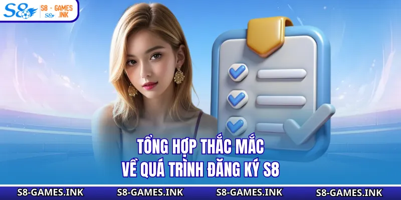 Tổng hợp thắc mắc về quá trình đăng ký S8