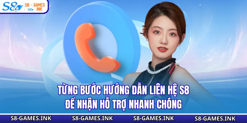Từng bước hướng dẫn liên hệ S8 để nhận hỗ trợ nhanh chóng